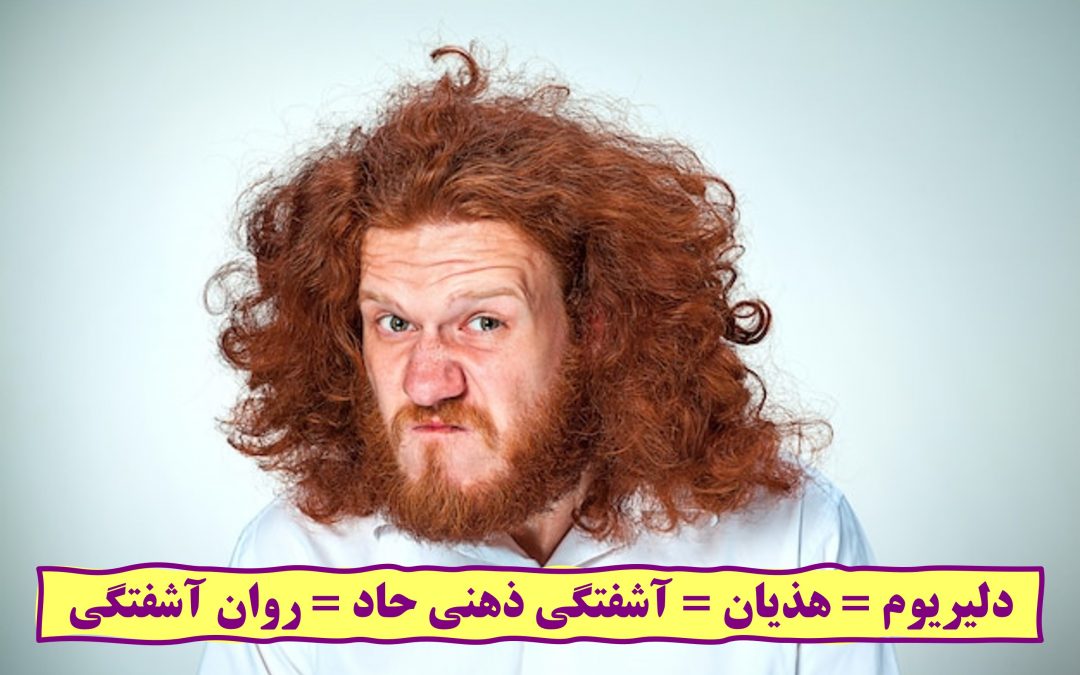 دلیریوم = هذیان = آشفتگی ذهنی حاد = روان آشفتگی